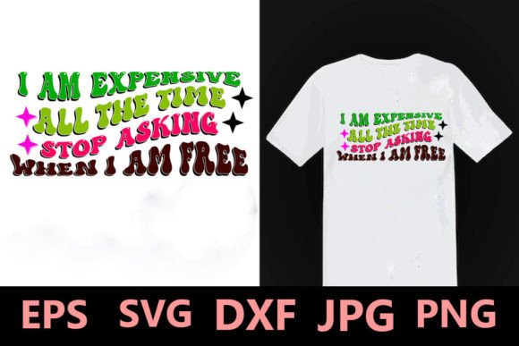 I Am Expensive All the Time Stop Asking When I Am Free Graphics