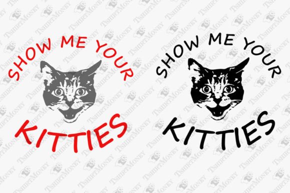 Show Me Your Kitties Funny Cat Owner Graphics for T-Shirt Designs
